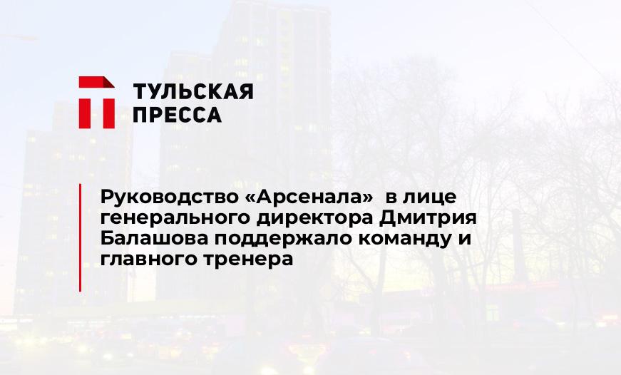 Руководство "Арсенала"  в лице генерального директора Дмитрия Балашова поддержало команду и главного тренера
