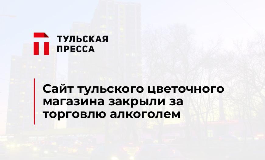 Сайт тульского цветочного магазина закрыли за торговлю алкоголем