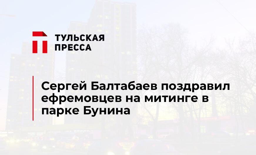 Сергей Балтабаев поздравил ефремовцев на митинге в парке Бунина