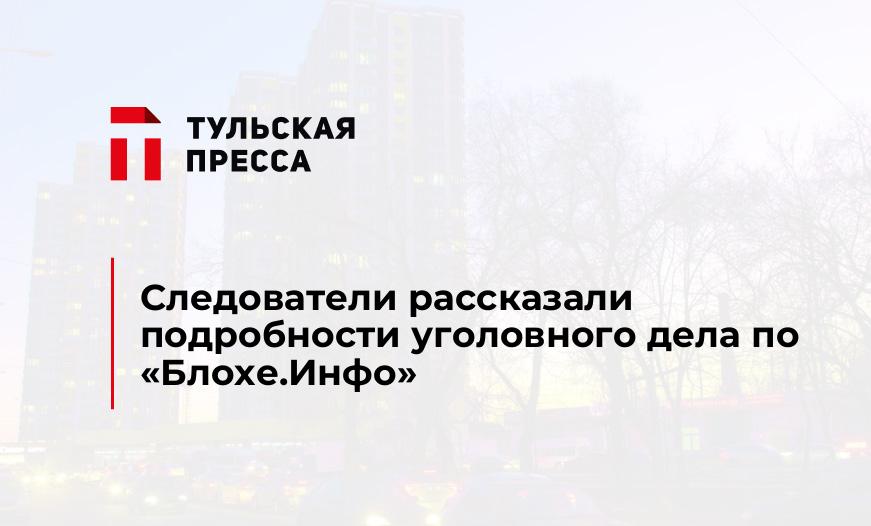 Следователи рассказали подробности уголовного дела по "Блохе.Инфо"