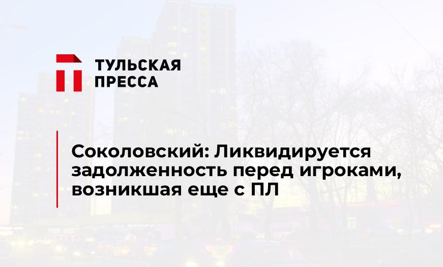 Соколовский: Ликвидируется задолженность перед игроками, возникшая еще с ПЛ