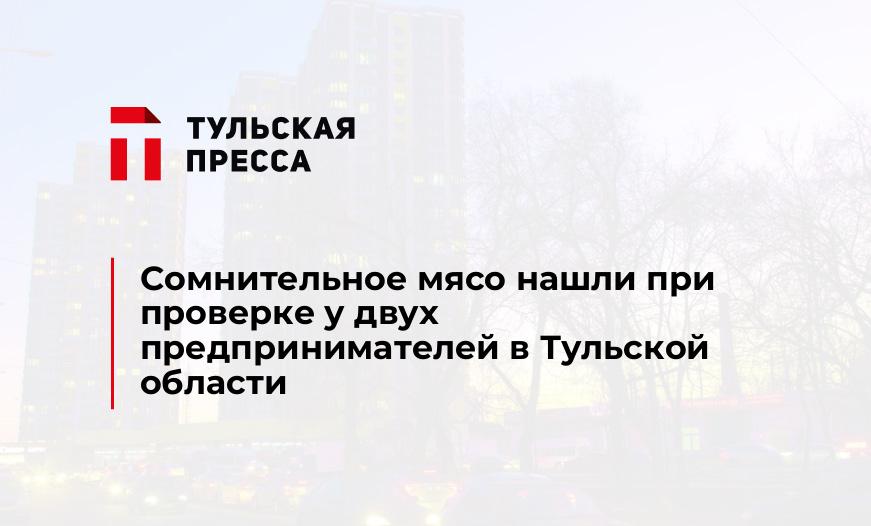 Сомнительное мясо нашли при проверке у двух предпринимателей в Тульской области
