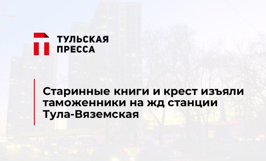 Старинные книги и крест изъяли таможенники на жд станции Тула-Вяземская