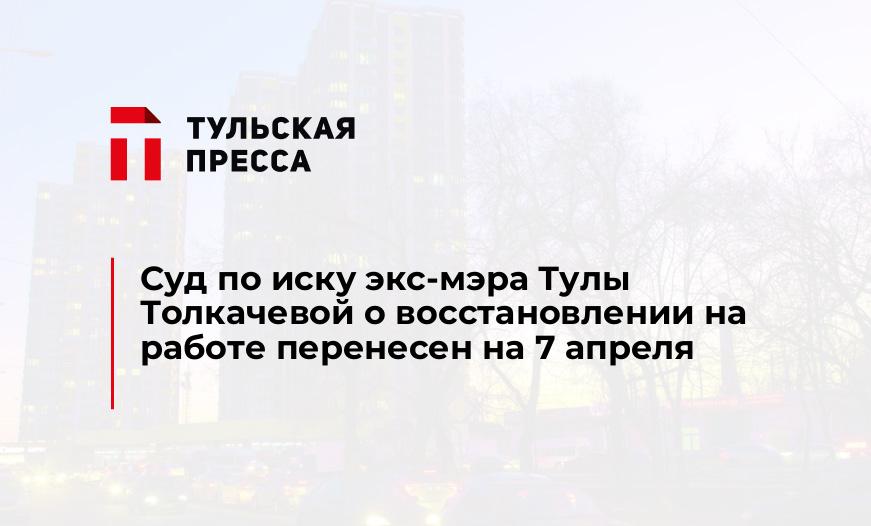 Суд по иску экс-мэра Тулы Толкачевой о восстановлении на работе перенесен на 7 апреля