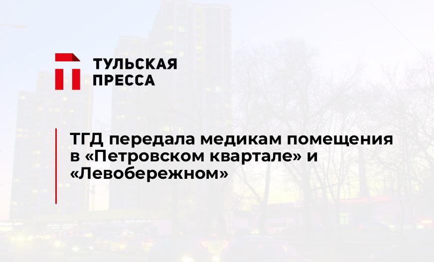 ТГД передала медикам помещения в "Петровском квартале" и "Левобережном"