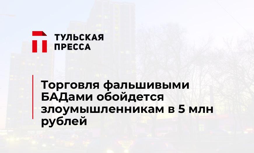 Торговля фальшивыми БАДами обойдется злоумышленникам в 5 млн рублей
