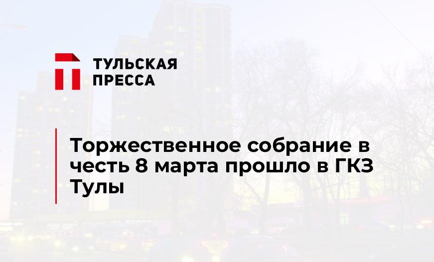 Торжественное собрание в честь 8 марта прошло в ГКЗ Тулы