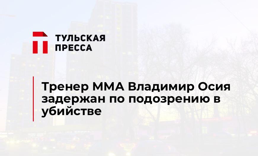 Тренер ММА Владимир Осия задержан по подозрению в убийстве