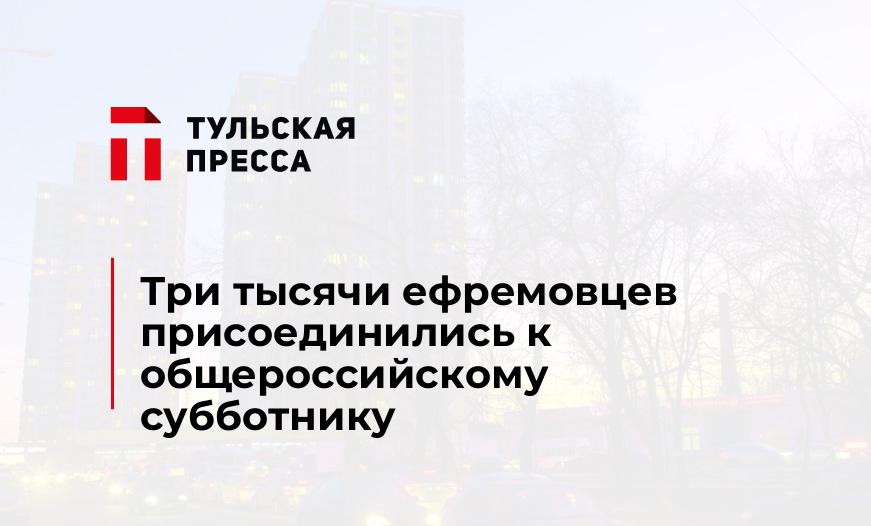 Три тысячи ефремовцев присоединились к общероссийскому субботнику