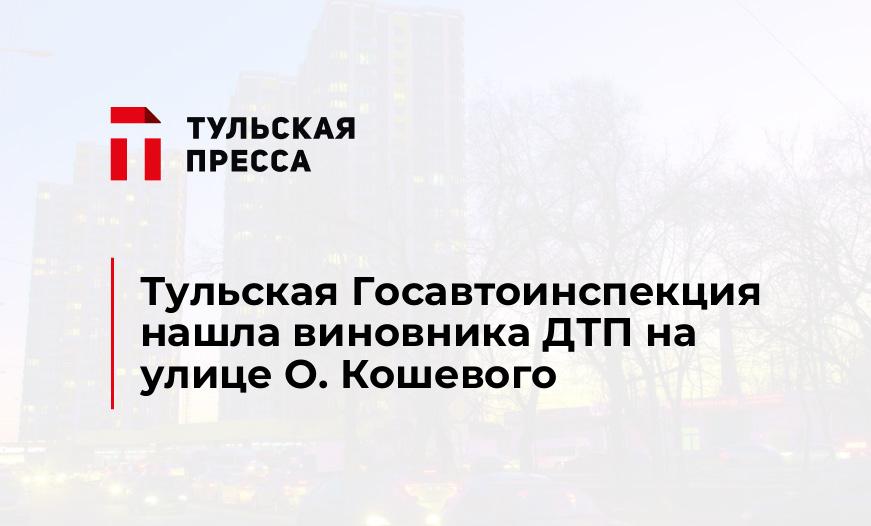 Тульская Госавтоинспекция нашла виновника ДТП на улице О. Кошевого