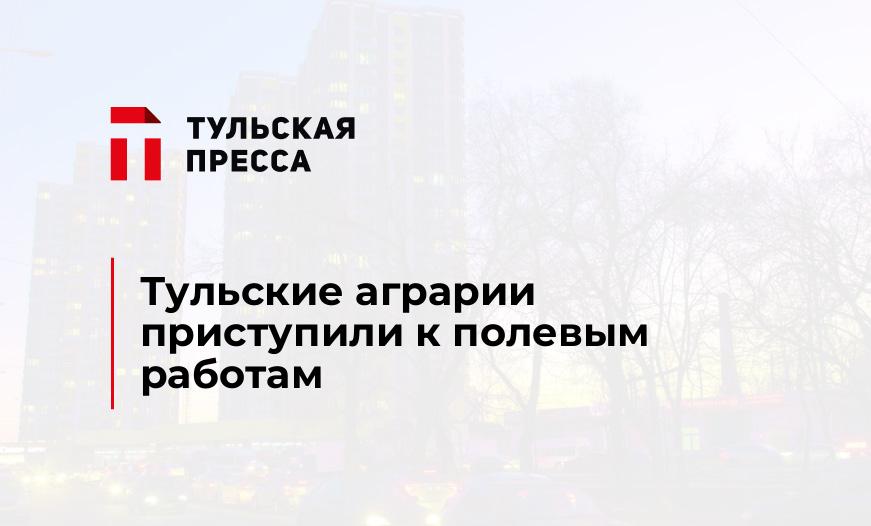 Тульские аграрии приступили к полевым работам