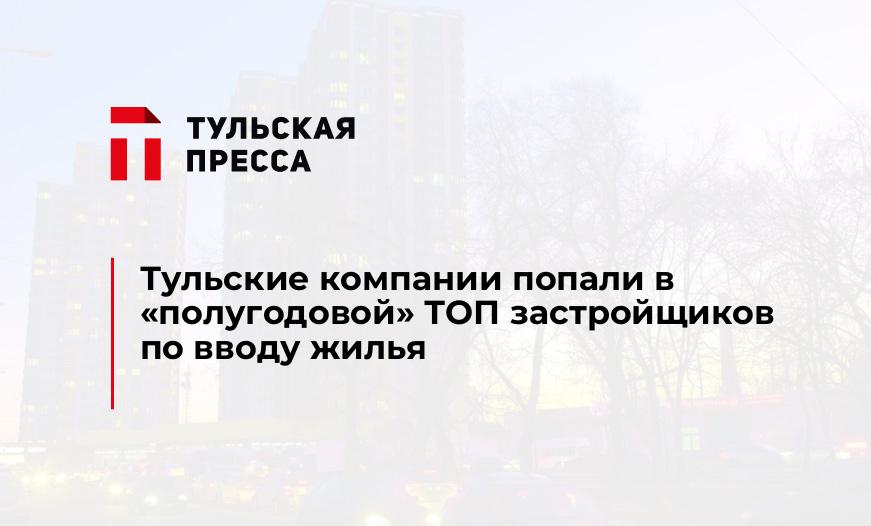 Тульские компании попали в "полугодовой" ТОП застройщиков по вводу жилья