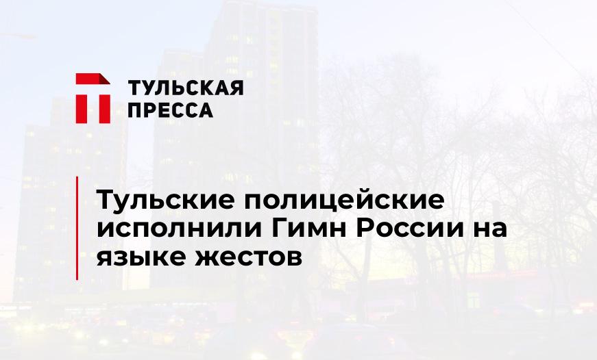 Тульские полицейские исполнили Гимн России на языке жестов 