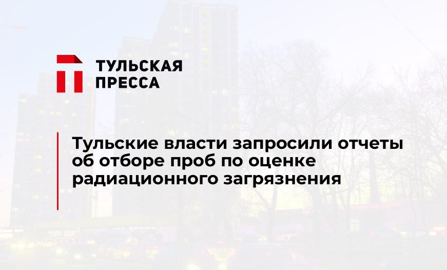 Тульские власти запросили отчеты об отборе проб по оценке радиационного загрязнения