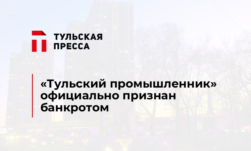 «Тульский промышленник» официально признан банкротом