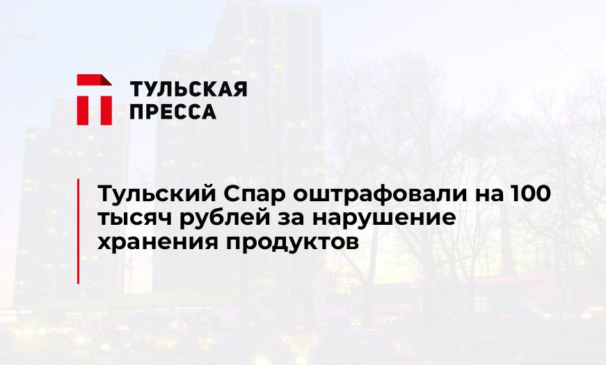 Тульский Спар оштрафовали на 100 тысяч рублей за нарушение хранения продуктов