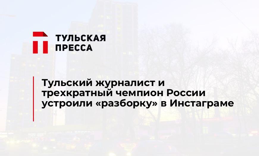 Тульский журналист и трехкратный чемпион России устроили "разборку" в Инстаграме