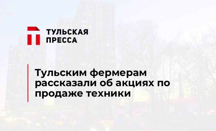 Тульским фермерам рассказали об акциях по продаже техники