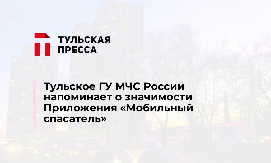 Тульское ГУ МЧС России напоминает о значимости Приложения «Мобильный спасатель» 