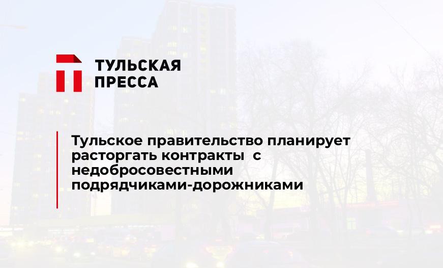 Тульское правительство планирует расторгать контракты  с недобросовестными подрядчиками-дорожниками