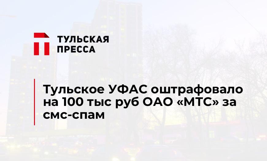 Тульское УФАС оштрафовало на 100 тыс руб ОАО «МТС» за смс-спам