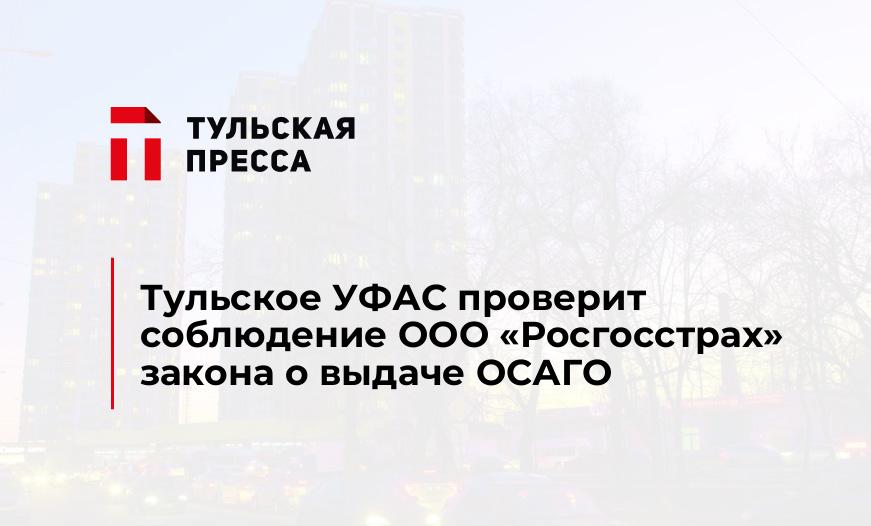 Тульское УФАС проверит соблюдение ООО «Росгосстрах» закона о выдаче ОСАГО