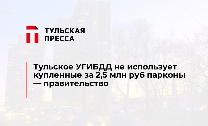 Тульское УГИБДД не использует купленные за 2,5 млн руб парконы - правительство