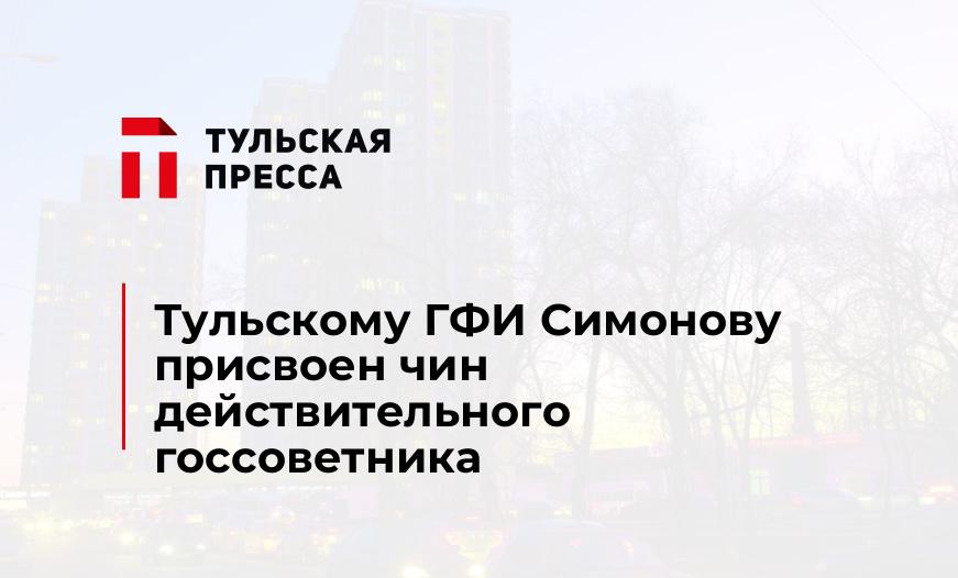 Тульскому ГФИ Симонову присвоен чин действительного госсоветника