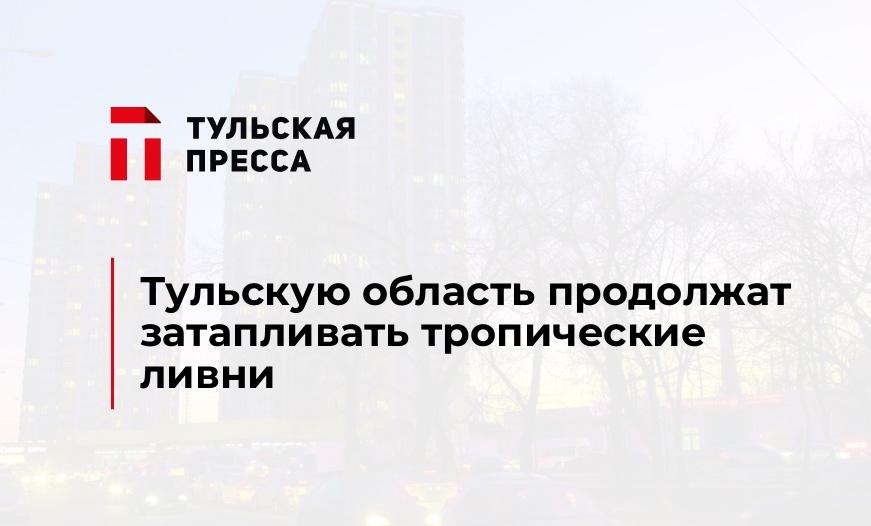 Тульскую область продолжат затапливать тропические ливни