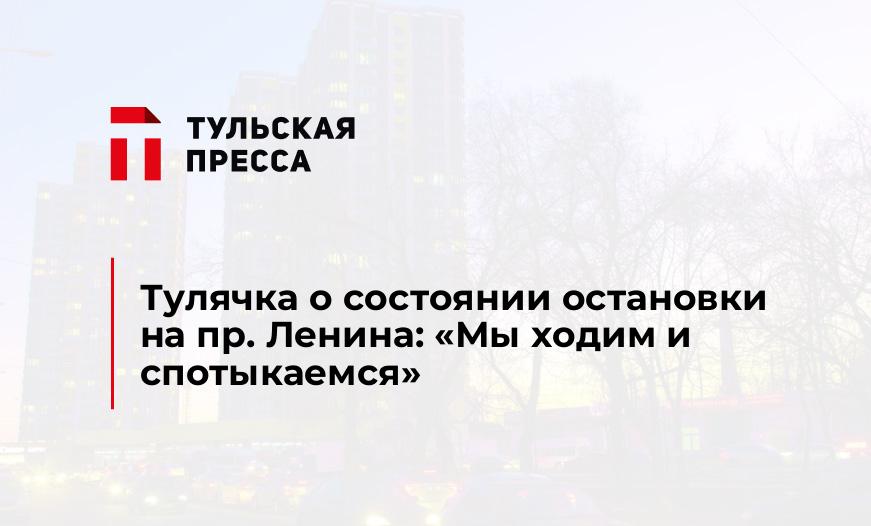 Тулячка о состоянии остановки на пр. Ленина: "Мы ходим и спотыкаемся"
