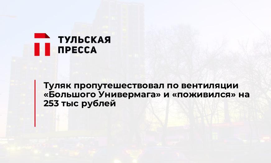 Туляк пропутешествовал по вентиляции "Большого Универмага" и "поживился" на 253 тыс рублей