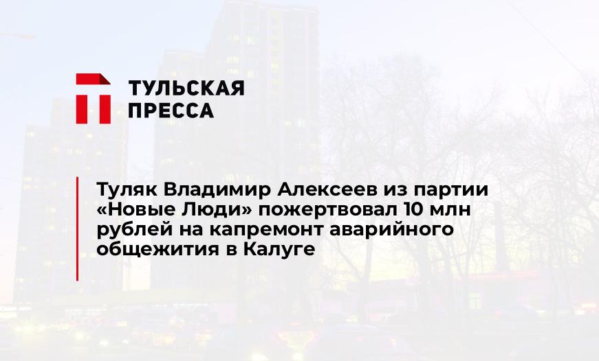 Туляк Владимир Алексеев из партии «Новые Люди» пожертвовал 10 млн рублей на капремонт аварийного общежития в Калуге