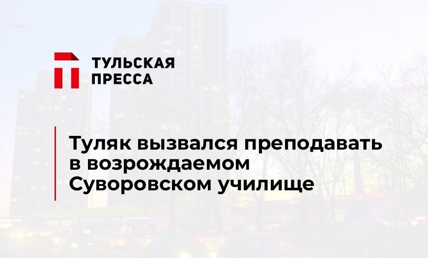 Туляк вызвался преподавать в возрождаемом Суворовском училище
