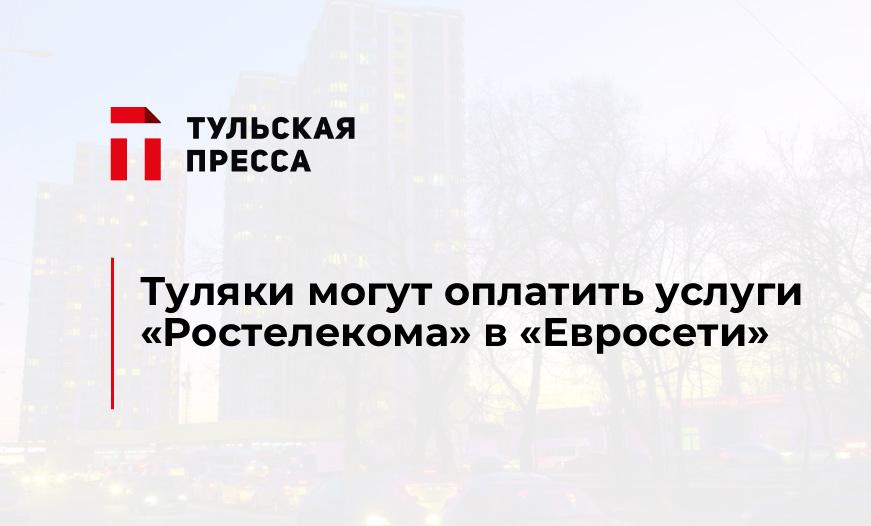 Туляки могут оплатить услуги "Ростелекома" в "Евросети"