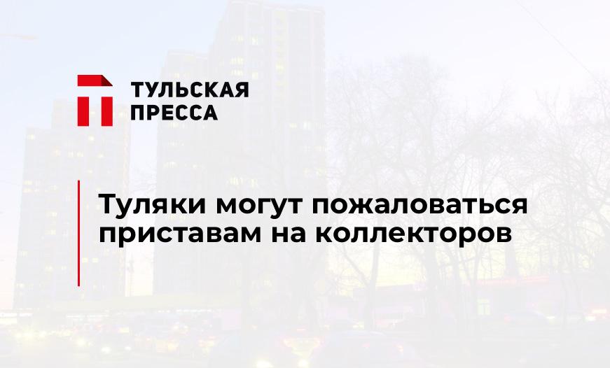 Туляки могут пожаловаться приставам на коллекторов 