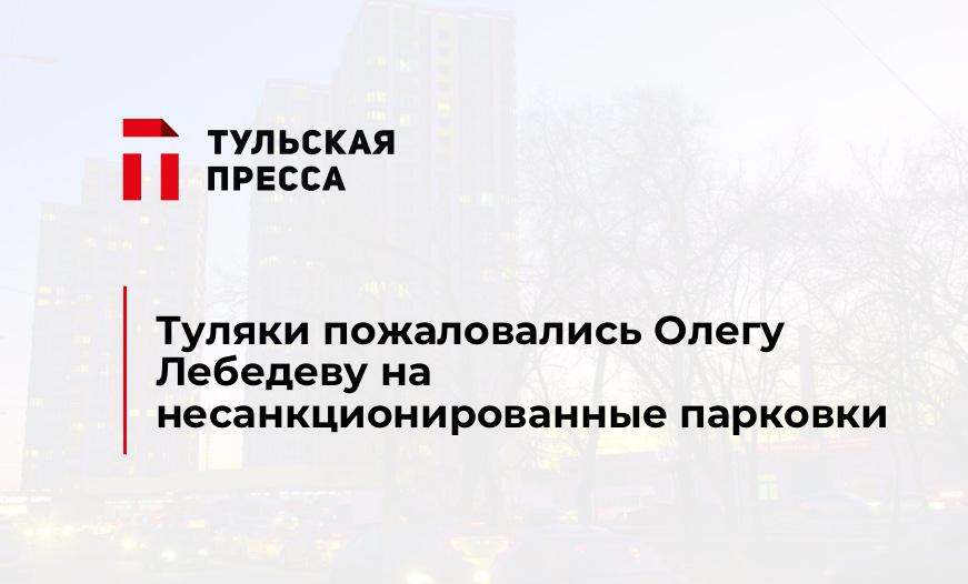 Туляки пожаловались Олегу Лебедеву на несанкционированные парковки