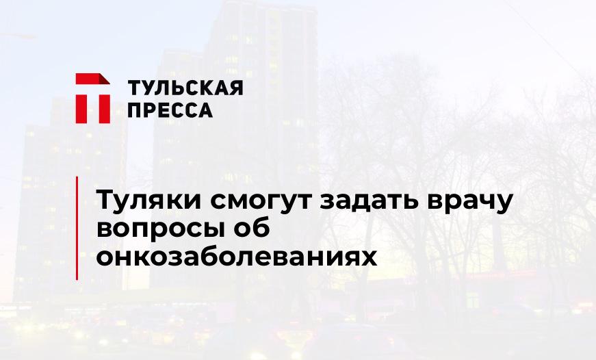 Туляки смогут задать врачу вопросы об онкозаболеваниях