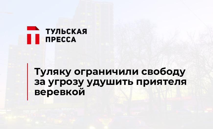 Туляку ограничили свободу за угрозу удушить приятеля веревкой 