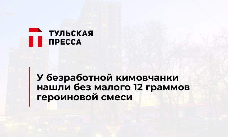 У безработной кимовчанки нашли без малого 12 граммов героиновой смеси 
