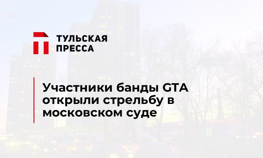 Участники банды GTA открыли стрельбу в московском суде