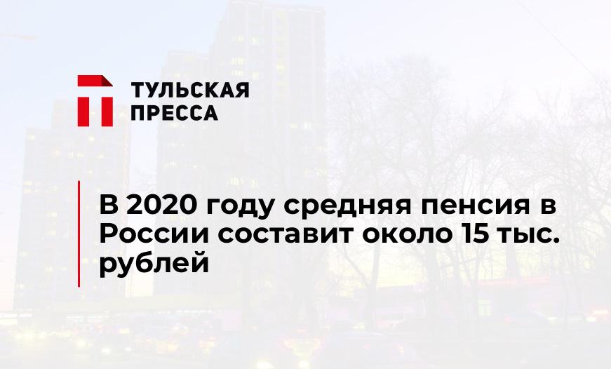 В 2020 году средняя пенсия в России составит около 15 тыс. рублей