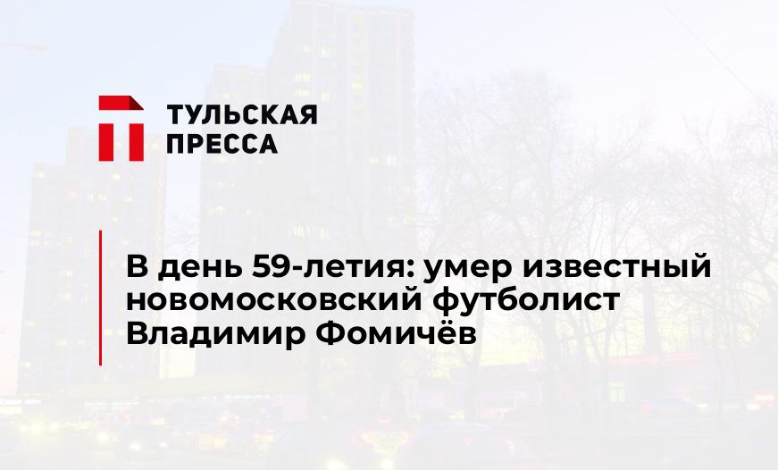 В день 59-летия: умер известный новомосковский футболист Владимир Фомичёв