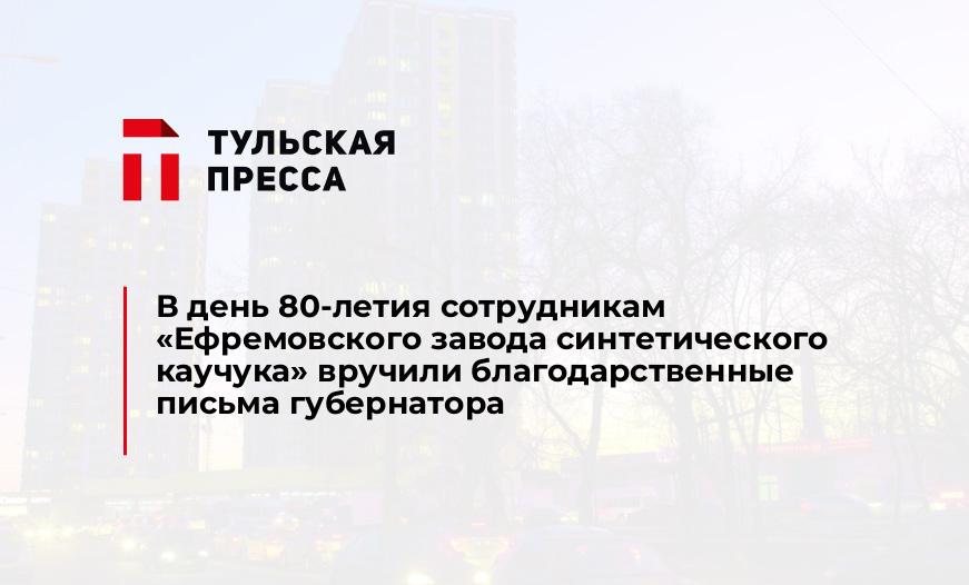 В день 80-летия сотрудникам  «Ефремовского завода синтетического каучука» вручили благодарственные письма губернатора