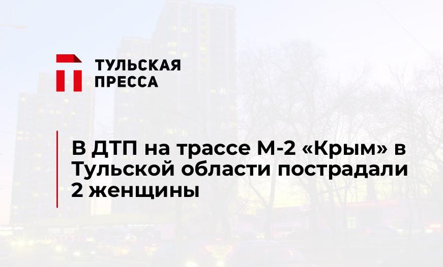 В ДТП на трассе М-2 «Крым» в Тульской области пострадали 2 женщины