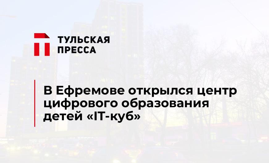 В Ефремове открылся центр цифрового образования детей «IT-куб»