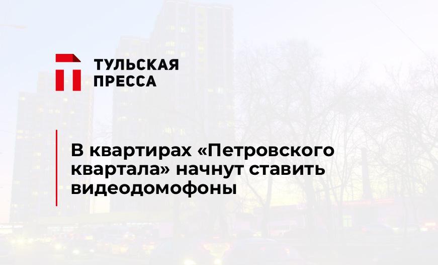 В квартирах "Петровского квартала" начнут ставить видеодомофоны