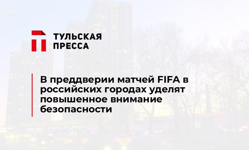 В преддверии матчей FIFA в российских городах уделят повышенное внимание безопасности