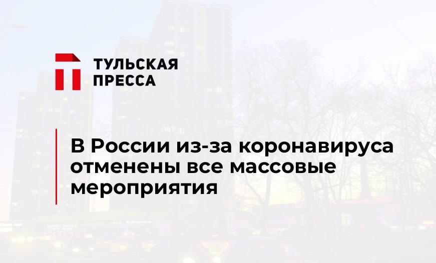 В России из-за коронавируса отменены все массовые мероприятия