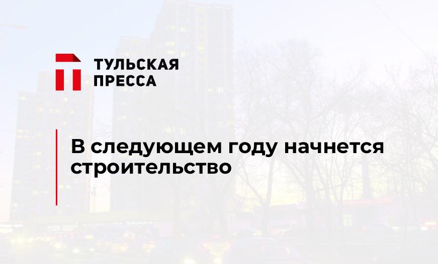 В следующем году начнется строительство