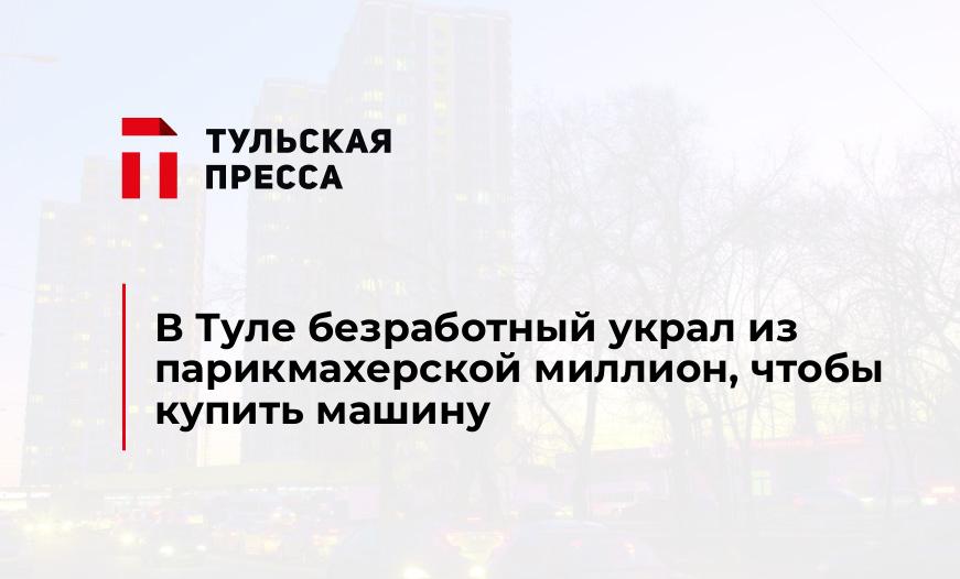 В Туле безработный украл из парикмахерской миллион, чтобы купить машину
